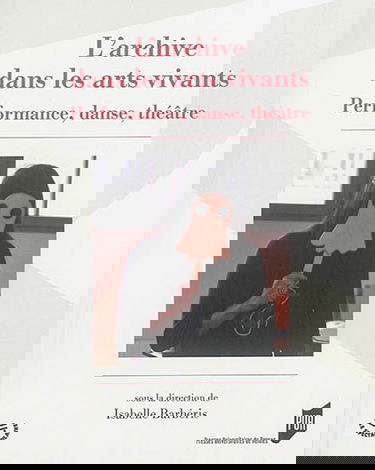 L'archive dans les arts vivants : performance, danse, théâtre
