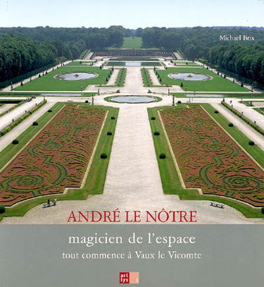 André Le Nôtre, magicien de l'espace : tout commence à Vaux le Vicomte