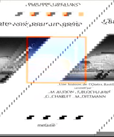 Quatre voix pour un opéra : une histoire de l'Opéra-Bastille par François Bloch-Lainé, Michèle Audon, Gérard Charlet, Michaël Dittman