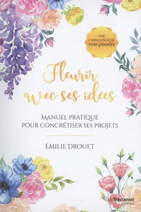 Fleurir avec ses idées : manuel pratique pour concrétiser ses projets