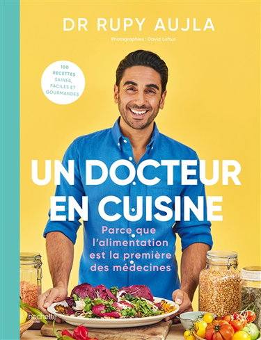 Couverture de Un docteur en cuisine : parce que l'alimentation est la première des médecines : 100 recettes saines, faciles et gourmandes par Rupy Aujla