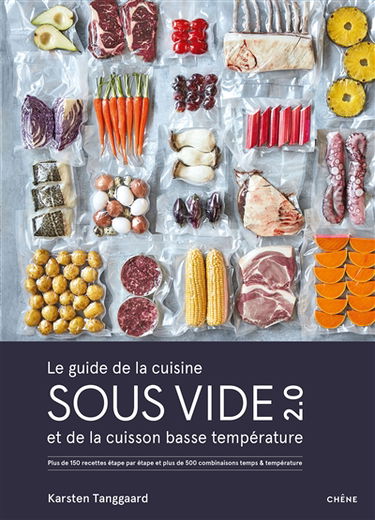 Le guide de la cuisine sous vide 2.0 et de la cuisson basse température : plus de 150 recettes étape par étape et plus de 500 combinaisons temps & température