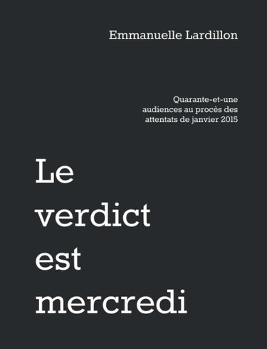 Couverture de Le verdict est mercredi: Quarante-et-une audiences au procès des attentats de janvier 2015