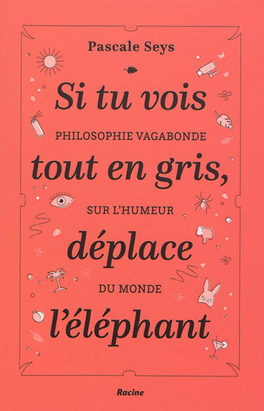 Si tu vois tout en gris, déplace l'éléphant : philosophie vagabonde sur l'humeur du monde