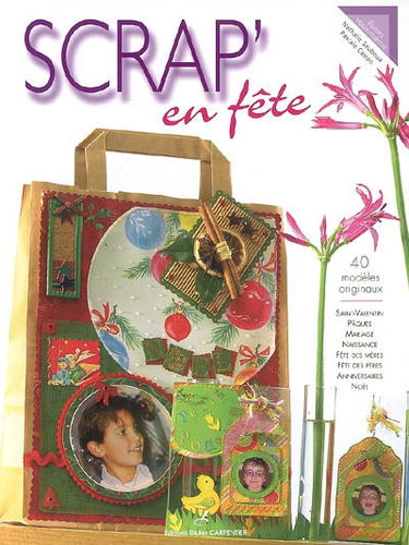 Scrap' en fête : 40 modèles originaux : Saint-Valentin, Pâques, mariage, naissance, fête des Mères, fête des Pères, anniversaires, Noël
