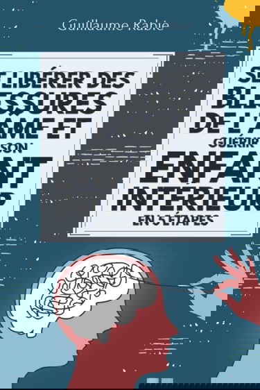 Se Libérer Des Blessures De L'âme Et Guérir Son Enfant Intérieur En 5 Etapes