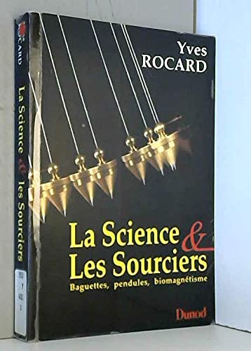 La science & les sourciers: Baguettes, pendules, biomagnétisme