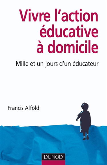 Vivre l'action éducative à domicile : mille et un jours d'un éducateur