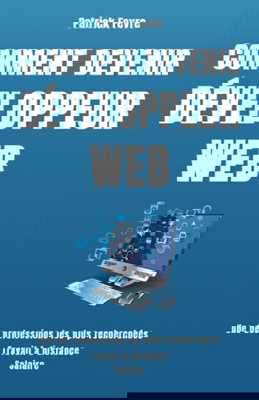 Comment Devenir Développeur Web: Apprendre à coder, les formations pour atteindre rapidement le niveau de programmeur pro. Exemples en Javascript et ... meilleurs rémunérations salarié/freelance.