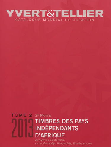Catalogue Yvert et Tellier de timbres-poste. Vol. 2-2. Timbres des pays indépendants d'Afrique 2013 : de Algérie à Haute-Volta, inclus Cambodge, Kampuchéa, Khmère et Laos
