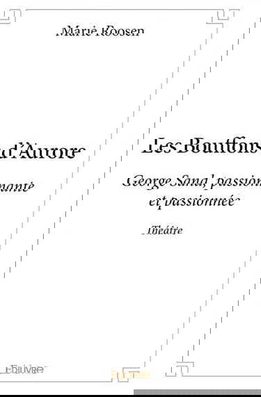 Les bouffons d'aurore : George Sand, passionnante et passionnée