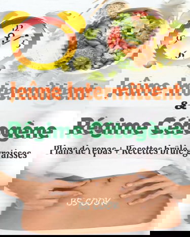 Jeûne Intermittent et Régime Cétogène: 2 livres en 1 pour perdre du poids rapidement et améliorer votre santé au quotidien avec 2 Plans de repas distincts de 28 jours + 38 Recettes brûle-graisses