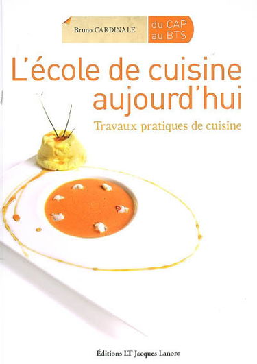 L'école de cuisine aujourd'hui, du CAP au BTS : travaux pratiques de cuisine