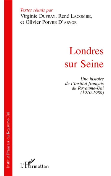 Londres sur Seine : une histoire de l'Institut français du Royaume-Uni, 1910-1980