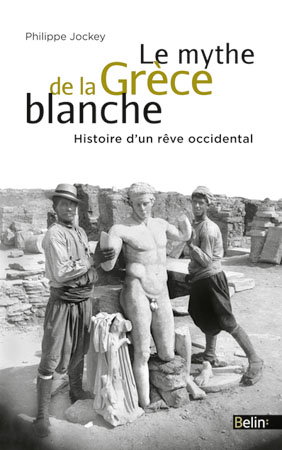 Couverture de Le mythe de la Grèce blanche : histoire d'un rêve occidental par Philippe Jockey