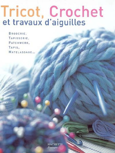 Tricot, crochet et travaux d'aiguilles : broderie, tapisserie, patchwork, tapis, matelassage...