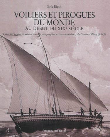 Couverture de Voiliers et pirogues du monde au début du XIXe siècle : essai sur la construction navale des peuples extra-européens, de l'amiral Pâris, 1843 par Eric Rieth