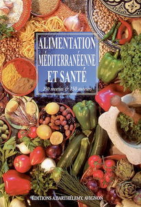 Alimentation méditerranéenne et santé : 250 recettes & 150 auteurs