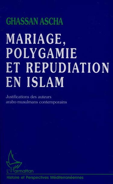 Mariage, polygamie et répudiation en Islam : justifications des auteurs arabo-musulmans contemporains