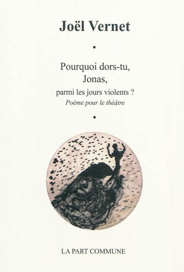 Pourquoi dors-tu, Jonas, parmi les jours violents ? : poème pour le théâtre