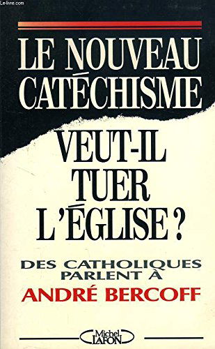 Le Nouveau cathéchisme veut-il tuer l'église ? : des catholiques parlent à André Bercoff