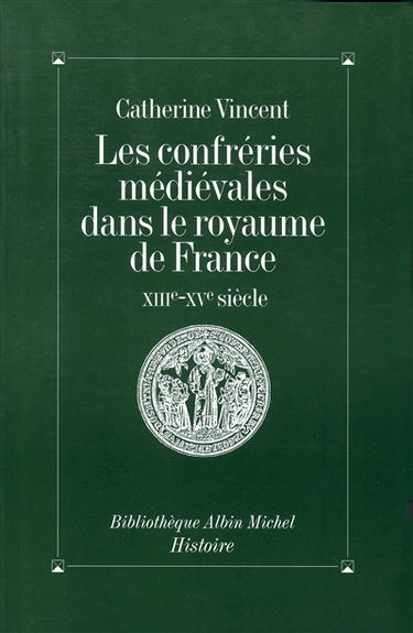 Les Confréries médiévales dans le royaume de France, XIIIe-XVe siècles