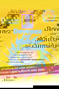 Devenez un maitre de lumière: Le livre qui vous assure.. une véritable ligne directe avec Dieu