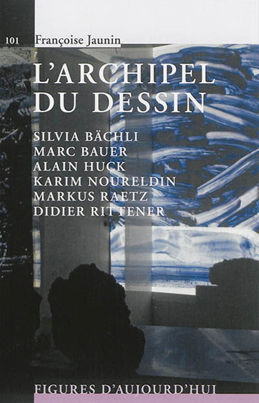 Couverture de L'archipel du dessin : Silvia Bächli, Marc Bauer, Alain Huck, Karim Noureldin, Markus Raetz, Didier Rittener par Françoise Jaunin