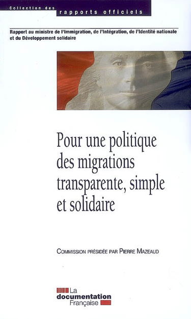 Pour une politique des migrations transparente, simple et solidaire : rapport au Ministre de l'immigration, de l'intégration, de l'identité nationale et du développement solidaire