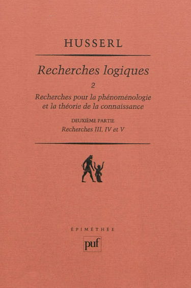 Recherches logiques. Vol. 2-2. Recherches pour la phénoménologie et la théorie de la connaissance : deuxième partie, recherches III, IV et V