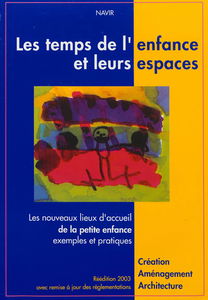 Les temps de l'enfance et leurs espaces : les nouveaux lieux d'accueil de la petite enfance, exemples et pratiques : création, aménagement, architecture