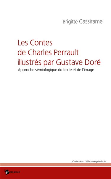 Les contes de Charles Perrault illustrés par Gustave Doré : approche sémiologique du texte et de l'image : programme de littérature 2007 (terminale L)