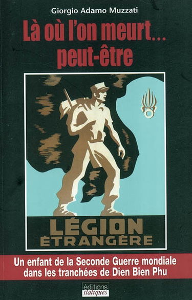Là où l'on meurt... peut-être : Légion étrangère : un enfant de la Seconde Guerre mondiale dans les tranchées de Dien Bien Phu