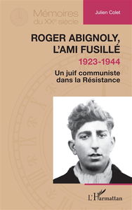Roger Abignoly, l'ami fusillé : 1923-1944 : un juif communiste dans la Résistance