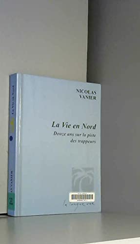 Couverture de La vie en Nord : douze ans sur la piste des trappeurs par Nicolas Vanier