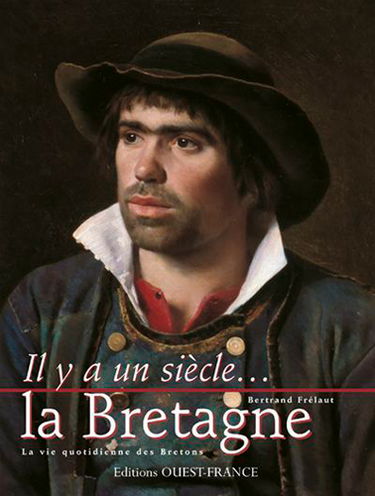 Il y a un siècle, la Bretagne : la vie quotidienne des Bretons