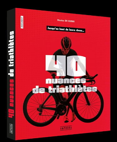 40 nuances de triathlètes : jusqu'au bout de leurs rêves...