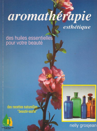 Aromathérapie esthétique. Des huiles essentielles pour votre beauté, des recettes naturelles de beauté