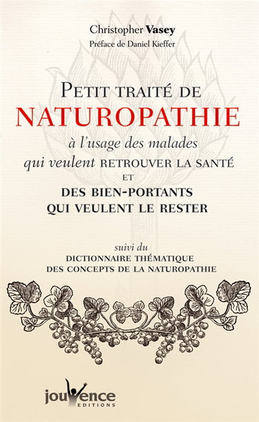 Petit traité de naturopathie à l'usage des malades qui veulent retrouver la santé et des bien-portants qui veulent le rester. Dictionnaire thématique des concepts de la naturopathie