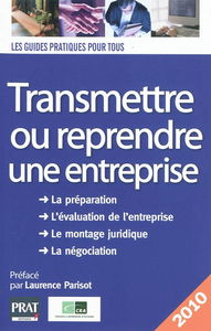 Transmettre ou reprendre une entreprise : la préparation, l'évaluation de l'entreprise, le montage juridique, la négociation