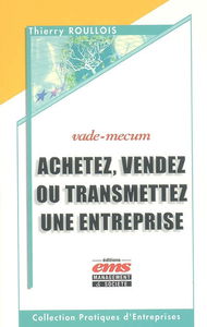 Achetez, vendez ou transmettez une entreprise : vade-mecum