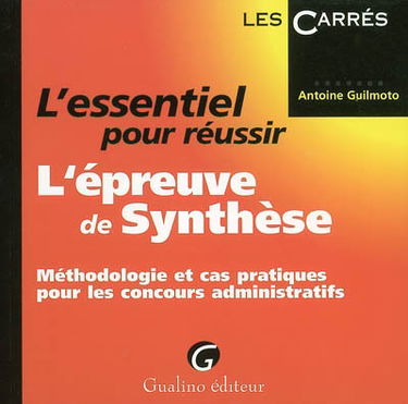 L'essentiel pour réussir l'épreuve de synthèse : méthodologie et cas pratiques pour les concours administratifs