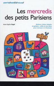Les mercredis des petits Parisiens : ateliers, visites, balades et goûters : mille et une idées pour s'amuser et s'instruire