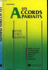 Les Accords parfaits : adjectifs, verbes, participes, 1000 exercices d'orthographe