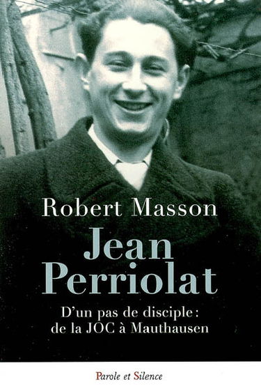 Jean Perriolat : d'un pas de disciple : de la JOC à Mauthausen