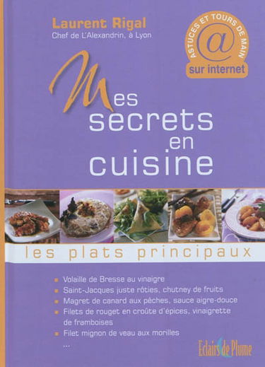 Mes secrets en cuisine : astuces et tours de main avec les conseils du chef. Les plats principaux