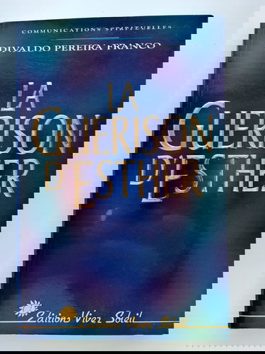 La guérison d'Esther : dicté en portugais à Divaldo Pereira Franco par l'esprit Manoel Philomeno de Miranda