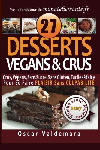 VEGANS & CRUS, 27 Desserts Sans Sucre, Sans Gluten, Faciles a faire !: Pour Se Faire PLAISIR Sans CULPABILITE