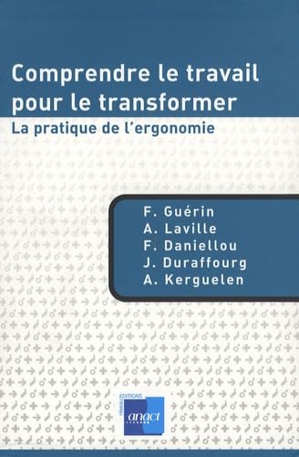 Comprendre le travail pour le transformer : la pratique de l'ergonomie
