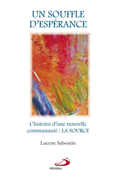 Un souffle d'espérance : l'histoire d'une nouvelle communauté : La Source